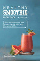 Healthy Smoothie Recipe Book: Delicious and Refreshing Detox Drinks to Cleanse, Lose Weight, Energize, and Glow. B0F29J5T1G Book Cover