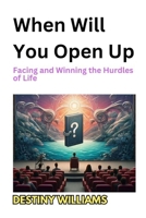 When Will You Open Up: Facing and Winning the Hurdles of Life B0DTWVQCPL Book Cover