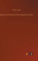 Sport and Work on the Nepaul Frontier; Or, Twelve Years Sporting Reminiscences of an Indigo Planter 1479192686 Book Cover