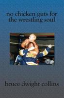 No Chicken Guts For The Wrestling Soul 1591096448 Book Cover