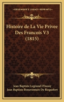 Histoire De La Vie Privee Des Francois V3 (1815) 1167693620 Book Cover