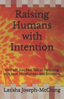 Raising Humans with Intention: No Fluff. Just Real Talk on Parenting with Love, Mindfulness, and Structure. B0FDQ8WDRL Book Cover
