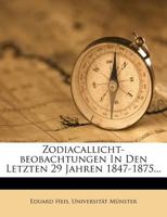 Zodiacallicht-Beobachtungen in den Letzten 29 Jahren 1847-1875... 1279667966 Book Cover