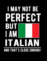 I May Not Be Perfect But I Am Italian And That's Close Enough!: Funny Notebook 100 Pages 8.5x11 Notebook Italian Family Heritage Italy Gifts 1678403199 Book Cover