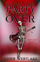 Now the Party is Finally Over: 24 Short Stories that will Chill, Thrill and Make you Laugh 1979685835 Book Cover