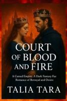 COURT OF BLOOD AND FIRE: A Dark Fantasy Fae Romance of Betrayal and Desire (Book 2 of the Cursed Empire Trilogy) B0G4JYRHGK Book Cover
