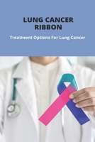 Lung Cancer Ribbon: Treatment Options For Lung Cancer: Lung Cancer Early Symptoms B092PG3PFR Book Cover