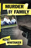 Murder by Family: The Incredible True Story of a Son's Treachery & a Father's Forgiveness 1416578137 Book Cover