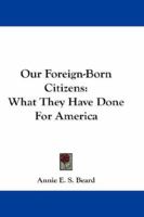 Our Foreign-Born Citizens: What They Have Done for America 1163237574 Book Cover