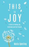 This is Joy: A Path to Finding Joy, Gratitude and the Present 109733922X Book Cover