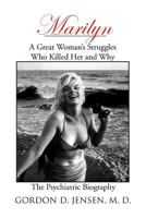 Marilyn:A Great Woman's Struggles: Who Killed Her and Why. The Psychiatric Biography 1477141502 Book Cover