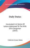 Daily Duties Inculcated in a Series of Letters, Addressed to the Wife of a Clergyman 0353893528 Book Cover