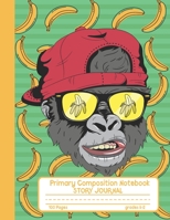 Primary Composition Notebook Story Journal: Cool Gorilla and Banana Notebook with Picture Space and Handwriting Practice Paper for Kids in Kindergarten, First and Second Grade, 100 Blank Writing Pages 1708062890 Book Cover