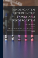 Kindergarten Culture in the Family and Kindergarten: a Complete Sketch of Froebel's System of Early Education, Adapted to American Institutions. For the Use of Mothers and Teachers 1014281717 Book Cover