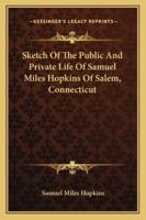 Sketch Of The Public And Private Life Of Samuel Miles Hopkins Of Salem, Connecticut 1428660909 Book Cover