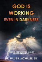 God Is Working - Even In Darkness: Trusting God When You Cannot See Nor Perceive Him B092P6ZM4R Book Cover