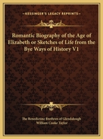 Romantic Biography of the Age of Elizabeth or Sketches of Life from the Bye Ways of History V1 0766163121 Book Cover