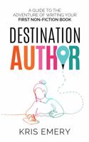 Destination Author: A Guide to the Adventure of Writing Your First Non-Fiction Book 0645413704 Book Cover