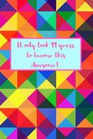 It Only Took 11 Years To Become This Awesome!: Birthday Gifts 11 Year Old Girl: Colorful Pattern 1796375845 Book Cover