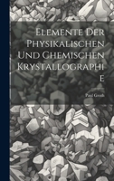 Elemente Der Physikalischen Und Chemischen Krystallographie (Classic Reprint) 1021883808 Book Cover