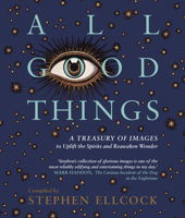 All Good Things: A Treasury of Images to Uplift the Spirits and Reawaken Wonder 1912836009 Book Cover