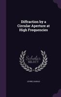 Diffraction by a Circular Aperture at High Frequencies 1341562972 Book Cover
