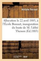 Allocution Prononcee, Le 22 Avril 1883, A L'Ecole Bossuet, Pour L'Inauguration Du Buste: de M. L'Abbe Thenon 201962673X Book Cover