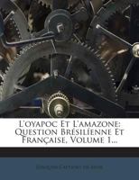 L'oyapoc Et L'amazone: Question Brésilíenne Et Française, Volume 1... 127595281X Book Cover