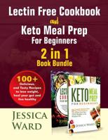 Lectin Free Cookbook and Keto Meal Prep for Beginners 2 in 1 Book: 100+ Delicious, and Tasty Recipes to Lose Weight, Heal Your Gut and Live Healthy 1725973081 Book Cover