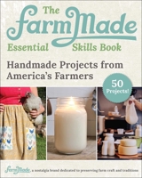 The FarmMade Essential Skills Book: Handmade Projects from America’s Farmers 1510769994 Book Cover