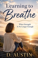 Learning to Breathe: When Strength Is No Longer Enough B0HH4BRRBL Book Cover