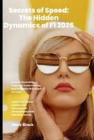 Secrets of Speed: The Hidden Dynamics of F1 2025: Uncover the thrilling insights of modern racing and the factors that shape the track B0GPQR1MQ7 Book Cover