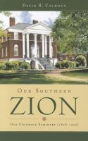 Our Southern Zion: Old Columbia Seminary (1828-1927) 1848711727 Book Cover
