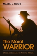 The Moral Warrior: Ethics and Service in the U.S. Military (Suny Series, Ethics and the Military Profession) 0791462420 Book Cover