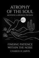Atrophy of the Soul: Mending a Broken Promise 1952785413 Book Cover