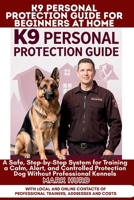 K9 PERSONAL PROTECTION GUIDE FOR BEGINNERS AT HOME: A Safe, Step-by-Step System for Training a Calm, Alert, and Controlled Protection Dog Without Professional Kennels B0GM9PGB72 Book Cover