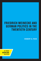 Friedrich Meinecke and German Politics in the Twentieth Century 0520347498 Book Cover