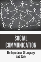 Social Communication: The Importance Of Language And Style: Change Language And Speaking Style B099BV5T6B Book Cover