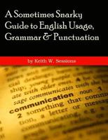 A Sometimes Snarky Guide to English Usage, Grammar & Punctuation 1494378183 Book Cover