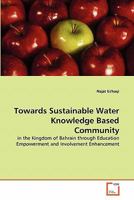 Towards Sustainable Water Knowledge Based Community: in the Kingdom of Bahrain through Education Empowerment and Involvement Enhancement 3639298578 Book Cover