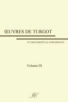 Oeuvres de Mr. Turgot, Ministre d'�tat, Vol. 3: Pr�c�d�es Et Accompagn�es de M�moires Et de Notes Sur Sa Vie, Son Administration Et Ses Ouvrages (Classic Reprint) 1019034211 Book Cover