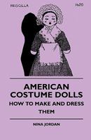 American Costume Dolls Hoiw to Make and Dress Them 1445510782 Book Cover