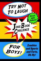 Try Not To Laugh Joke Book Challenge For Boys: Zombies and Sports and Farts, Oh My! Joke Book For Boys Don't Laugh Challenge - Makes a Great Birthday Gift For Boys 1717290841 Book Cover