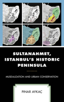 Sultanahmet, Istanbul’s Historic Peninsula: Musealization and Urban Conservation 1793641684 Book Cover