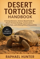 DESERT TORTOISE HANDBOOK: A Comprehensive, Science-Based Guide to Desert Tortoise Ecology, Conservation, Captive Care, and Lifelong Ethical Stewardship B0FR38HY6H Book Cover