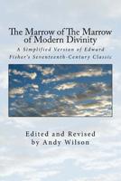 The Marrow of The Marrow of Modern Divinity: A Simplified Version of Edward Fisher's 17th Century Classic 1727174909 Book Cover