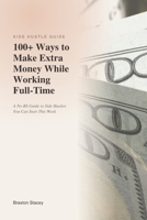 100+ Ways to Make Extra Money While Working Full-Time: A No-BS Guide to Side Hustles You Can Start This Week for Beginners B0HC4VL2WC Book Cover