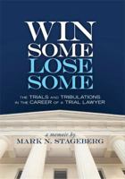 Win Some Lose Some: The Trials and Tribulations in the Career of a Trial Lawyer 1592982999 Book Cover