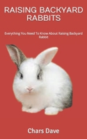 RAISING BACKYARD RABBITS: Everything You Need To Know About Raising Backyard Rabbit B0C2SMM4NJ Book Cover