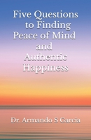 Five Questions to Finding Peace of Mind and Authentic Happiness 1734263539 Book Cover
